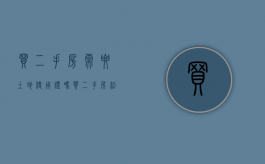 买二手房需要土地使用证吗（买二手房给土地证吗）