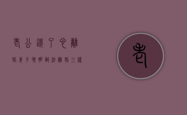 老公铁了心离婚妻子聪明做法（离婚三样东西归女方）
