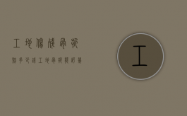 工地伤残骨折赔多少钱（工地骨折能评几级工伤）