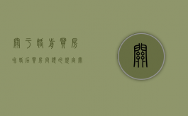 关于婚前买房和婚后买房问题的规定（关于婚前买房和婚后买房问题的看法）