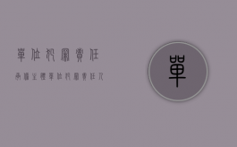 单位犯罪责任承担主体（单位犯罪责任人员的认定是怎样的）