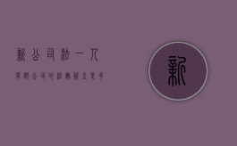 新公司法一人有限公司的注册资金是多少？（一人有限责任公司注册资金最少是多少）