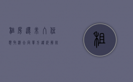 租房还未入住想取消合同（单方违约解除合同赔偿）
