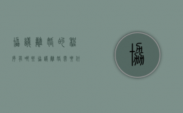 协议离婚的程序有哪些,协议离婚需要什么手续（正常离婚的流程和手续办理）
