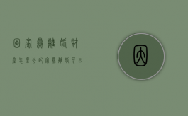 因家暴离婚财产怎么分配（家暴离婚可以主张哪些赔偿）