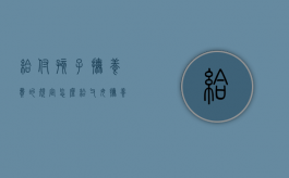 给付孩子抚养费的规定（怎么给父母抚养费）