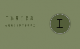 工作签了劳动合同,做了半个月离职有工资吗（入职半个月签合同）