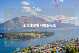 东莞律师费用收取标准