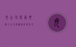 母公司是否要为子公司承担违约责任（母公司是否要为子公司承担违约责任呢）