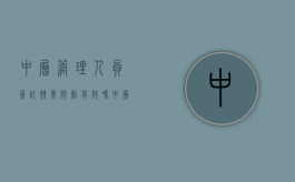 中层管理人员签订竞业限制有效吗（中层竞岗）