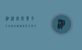 湘潭律师费多少钱（湖南湘潭律师免费咨询）
