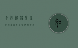 如何解决房屋交付纠纷（房屋交付问题有哪些）