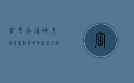 审查合同的内容和重点有哪些？（审查合同怎么审）