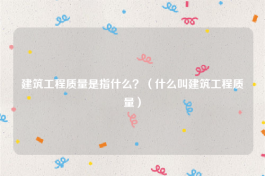 建筑工程质量是指什么？（什么叫建筑工程质量）