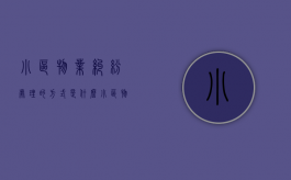 小区物业纠纷处理的方式是什么？（小区物业投诉找什么部门）
