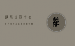 离婚协议中夫妻共同财产怎么分割的？（离婚协议书夫妻共同财产的处理归各自所有）