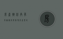 房产按份共有有无最低限制吗（房产登记按份共有要什么手续）