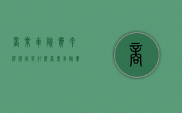商业车险费率浮规定是什么（商业车险费率浮动新规）