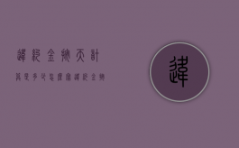 违约金按天计算是多少,怎么写（违约金按天算的计算方法公式）