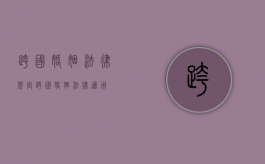 跨国婚姻法律规定（跨国婚姻法律适用）