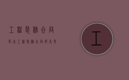 工程装修合同范本（工程装修合同范本免费下载）