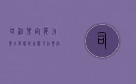 司法鉴定能力鉴定范围是什么（司法鉴定人执业规范）
