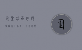 企业裁员如何补偿,我工作了三十年（企业裁员如何补偿员工工资）