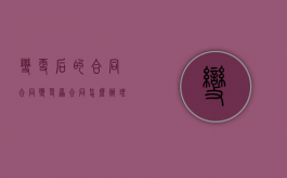 变更后的合同（合同变更原合同怎么办理）