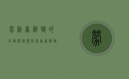 劳动者辞职的四个关键环节（劳动者辞职是否有经济补偿）