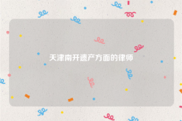 天津南开遗产方面的律师