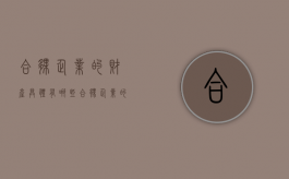 合伙企业的财产具体有哪些？（合伙企业的财产具体有哪些类型）