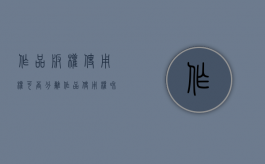 作品版权使用权可否分离（作品使用权和版权一样吗怎么办）
