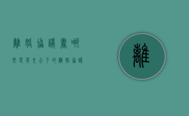 离婚协议书哪些是有失公平的（离婚协议书不平等怎么办）