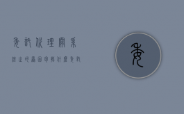 委托代理关系终止的原因包括什么（委托代理关系终止的情形包括）