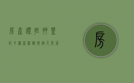 房产证抵押登记手续流程（办理个人房屋抵押登记的程序）