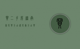 买二手房继承税是买方出还是卖方出（买二手房继承税费是多少）