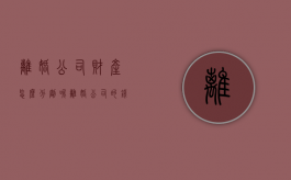 离婚公司财产怎么分割呢（离婚公司的钱怎么分）