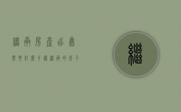 继承房产出售需要什么手续（继承的房子卖出去税费是不是很高）