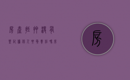 房产抵押没有登记担保人要负责任吗（房产抵押合同未登记 担保责任）