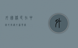 外国侨民在中国的待遇（外籍华侨）