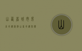 山西省城市房屋拆迁条例（山西拆迁赔偿）