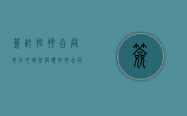签订抵押合同要小心哪些问题（抵押合同签好后几天放款）