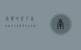 南宁的房子首付款多少（南宁买房首付最低多少2021）