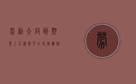 劳动合同到期员工不续签可以直接离职吗怎么办（劳动合同到期不续签可以辞退员工吗）