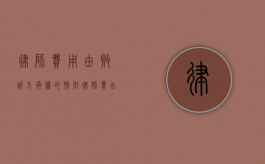 律师费用由败诉方承担的情形（律师费由败诉方承担的法律依据）