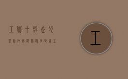 工伤十级走的劳动仲裁能赔偿多少钱（工伤十级能赔十万吗）