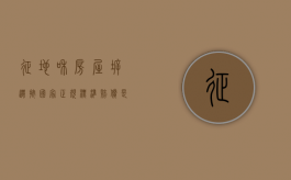 征地和房屋拆迁按国家正规标准赔偿是多少（征地拆迁补偿安置方案）