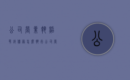公司营业执照吊销债务怎么执行（公司营业执照吊销债权债务怎么处理）