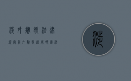 涉外离婚法律规定（涉外离婚适用哪国法律）