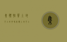 集体性质土地可以抵押吗（集体土地可以办理抵押登记吗）